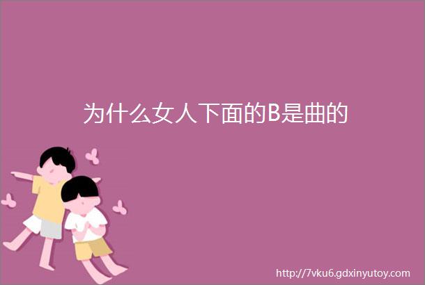 为什么女人下面的B是曲的