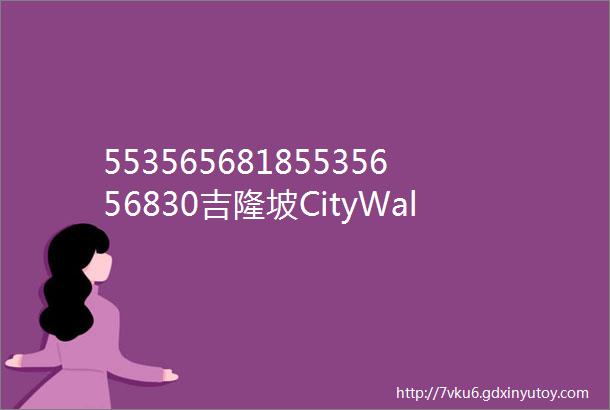 55356568185535656830吉隆坡CityWalk快过来抄作业