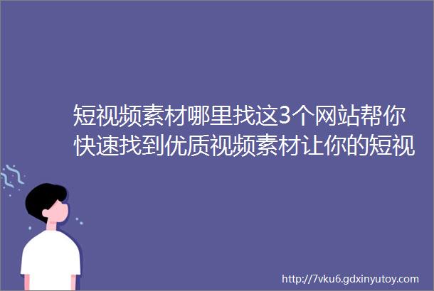 短视频素材哪里找这3个网站帮你快速找到优质视频素材让你的短视频内容迅速吸粉