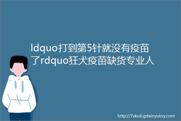 ldquo打到第5针就没有疫苗了rdquo狂犬疫苗缺货专业人士建议尽量减少危险接触